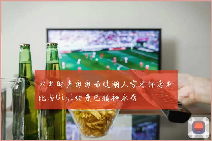 六年时光匆匆而过湖人官方怀念科比与Gigi的曼巴精神永存